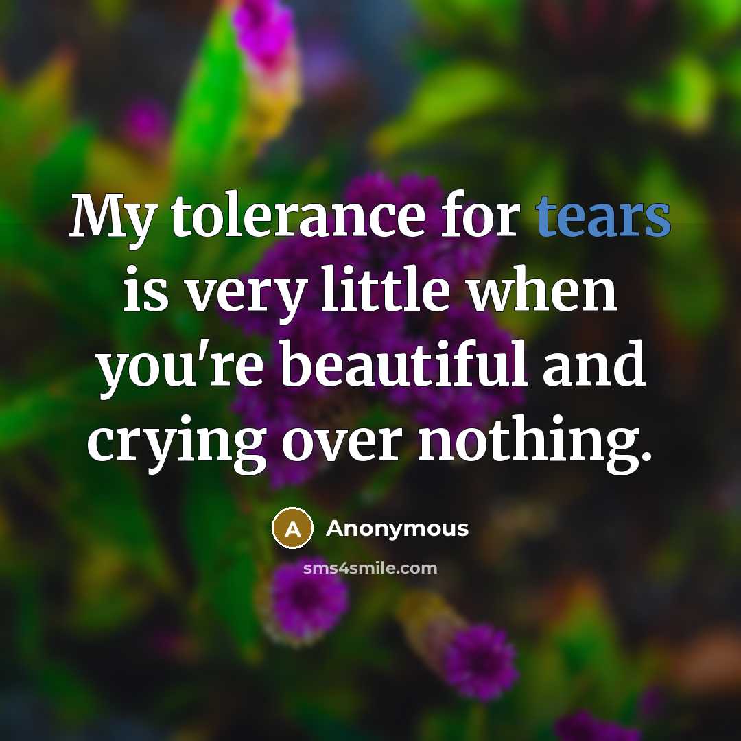 “My tolerance for tears is very little when you're beautiful…” quote by Anonymous