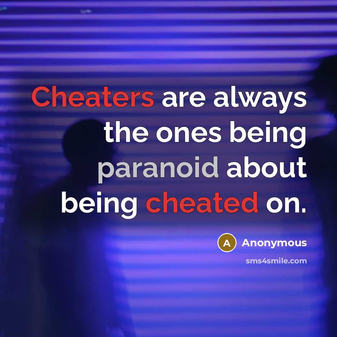 “Cheaters are always the ones being paranoid about being cheated on.” quote by Anonymous