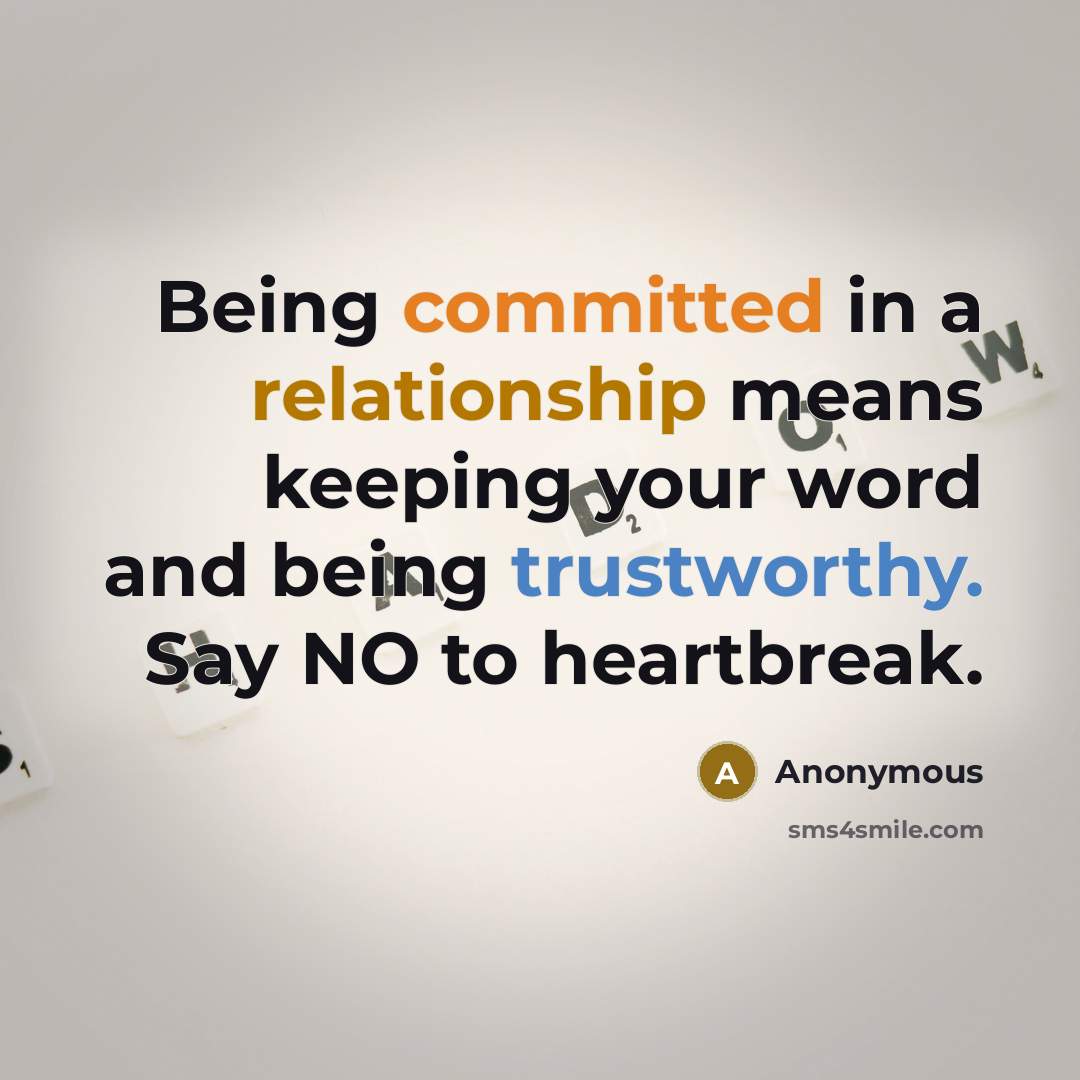 “Being committed in a relationship means keeping your word and being trustworthy. Say NO to heartbreak.” quote by Anonymous
