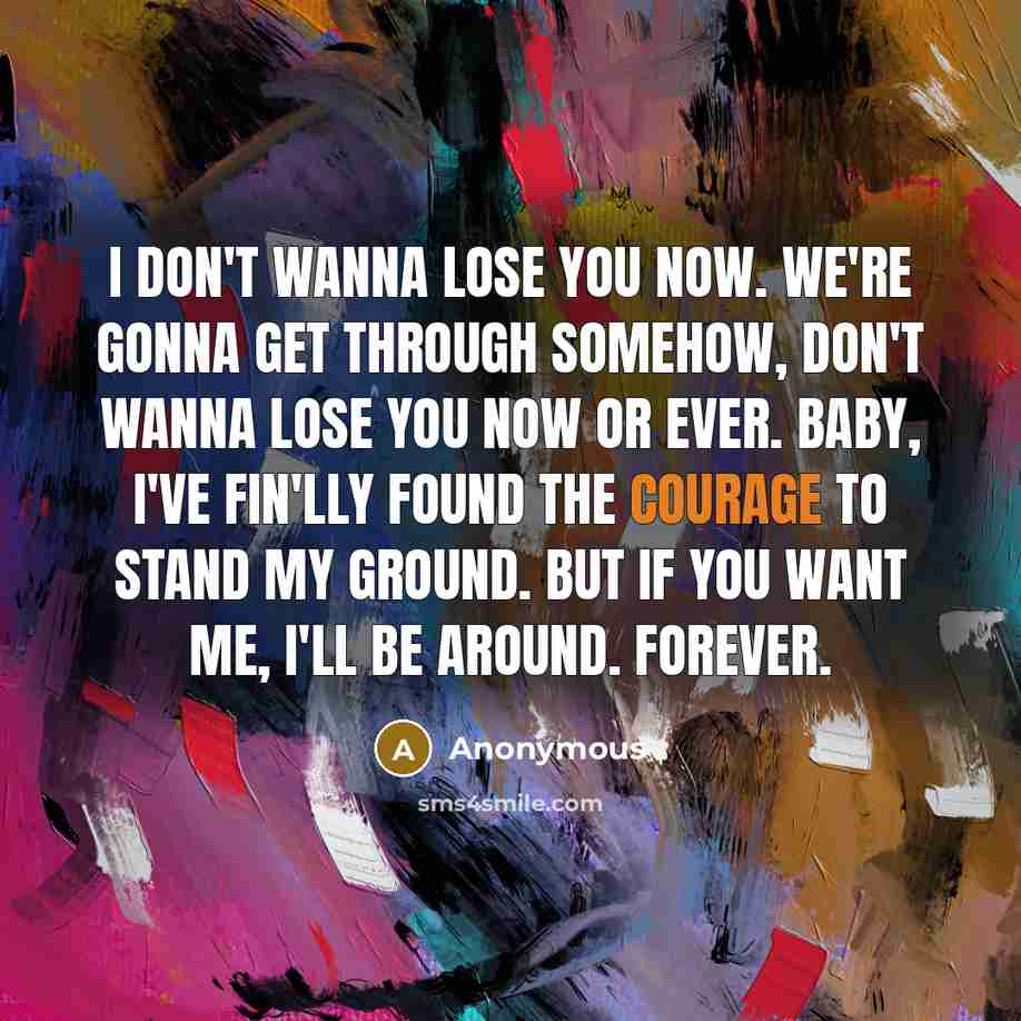 “I don't wanna lose you now. We're gonna get through…” quote by Anonymous