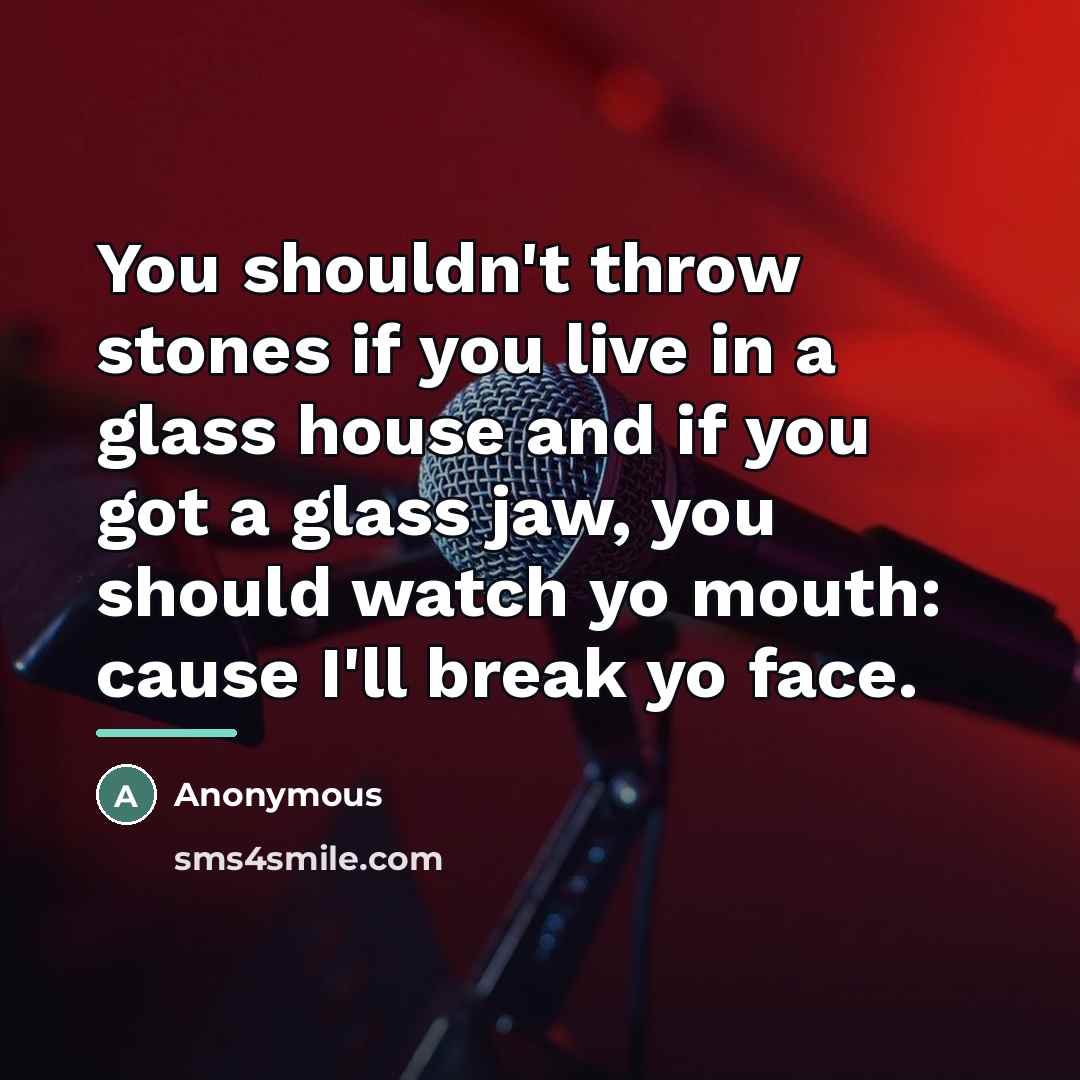 “You shouldn't throw stones if you live in a glass…” quote by Anonymous