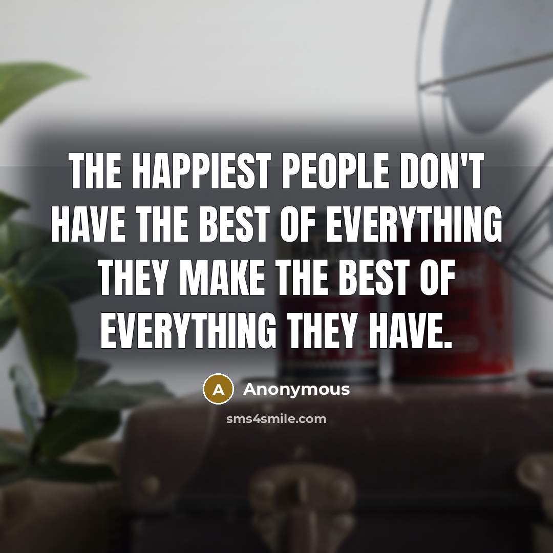 “The happiest people don't have the best of everything they…” quote by Anonymous