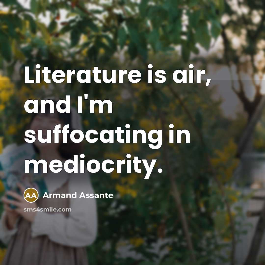 “Literature is air, and I'm suffocating in mediocrity.…” quote by Armand Assante