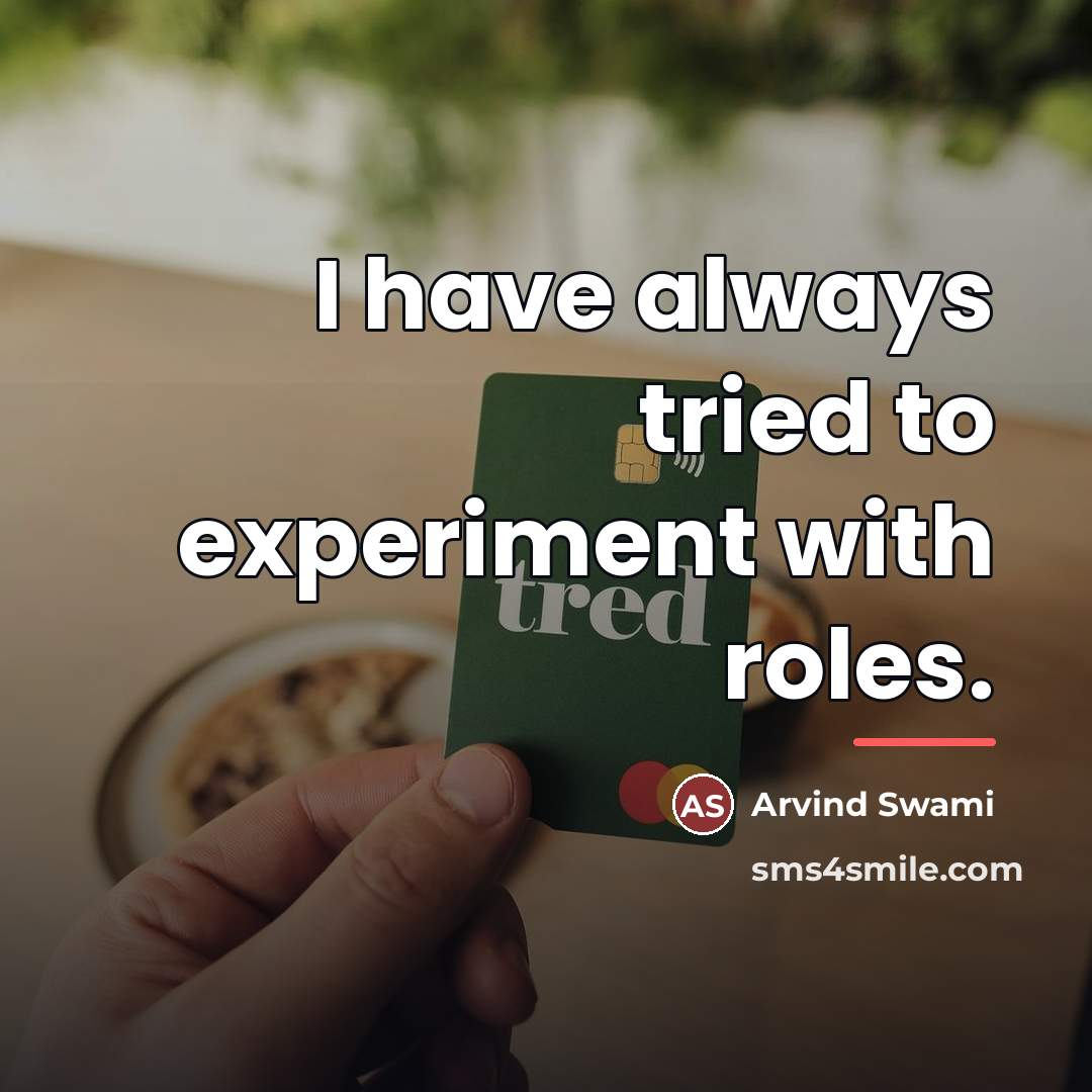 “I have always tried to experiment with roles.…” quote by Arvind Swami