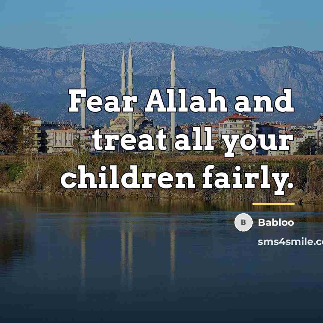 “Fear Allah and treat all your children fairly.…” quote by Babloo