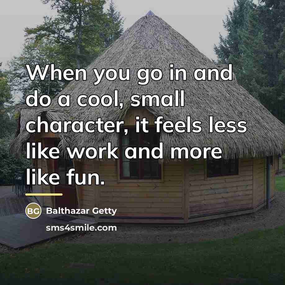 “When you go in and do a cool, small character,…” quote by Balthazar Getty