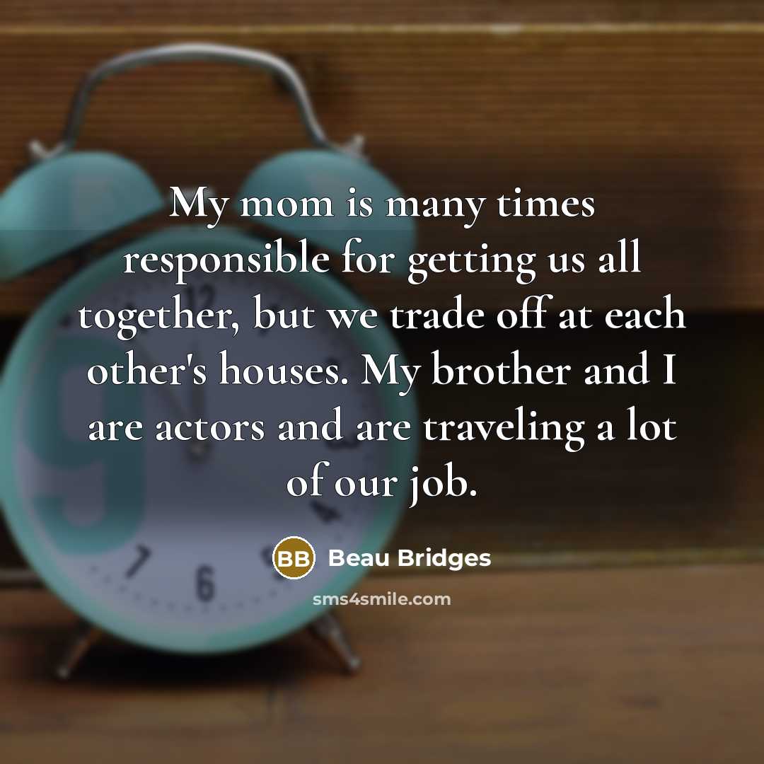 “My mom is many times responsible for getting us all…” quote by Beau Bridges