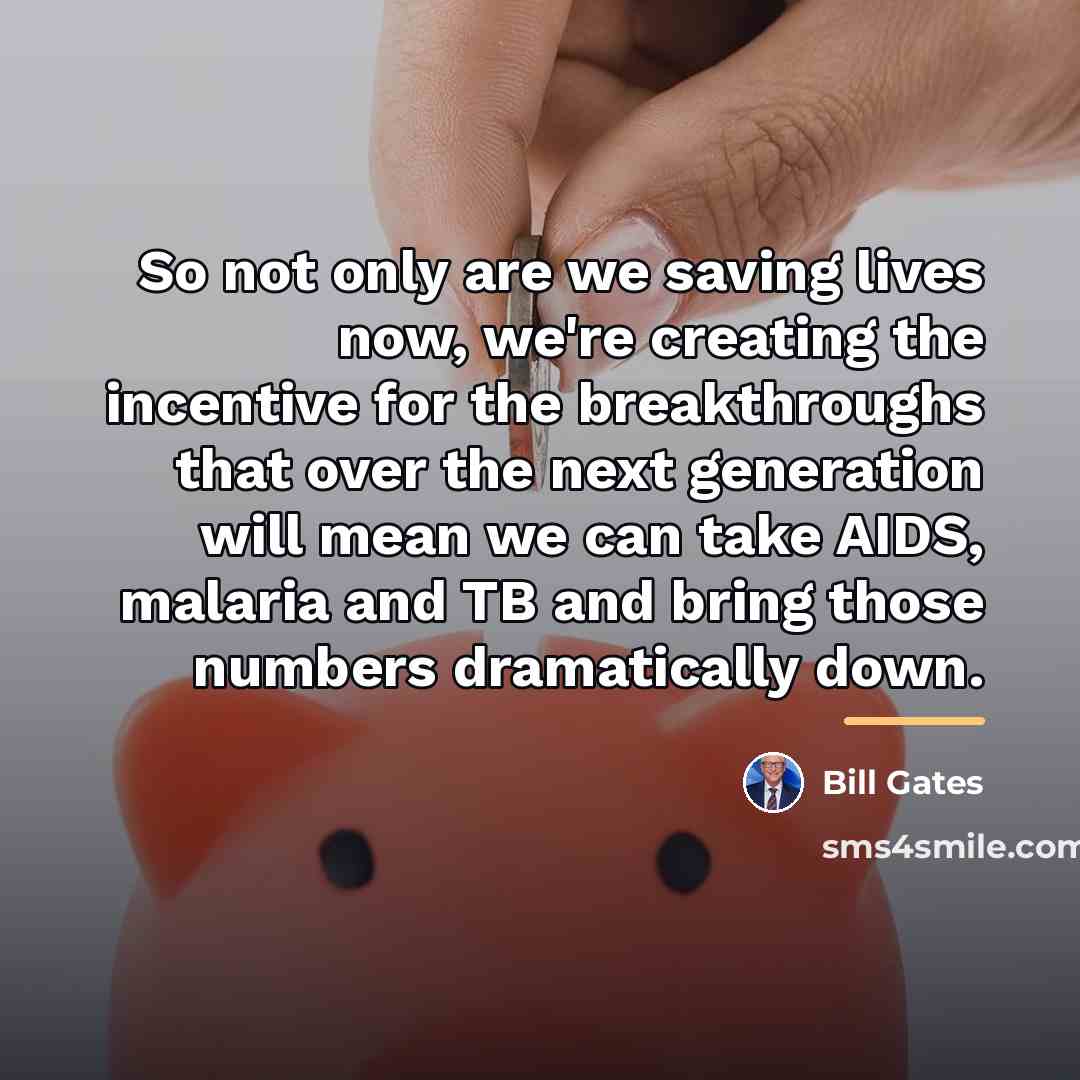 “So not only are we saving lives now, we're creating…” quote by Bill Gates