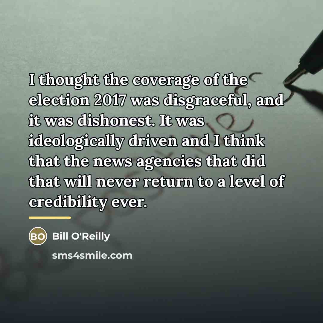 “I thought the coverage of the election 2017 was disgraceful,…” quote by Bill O'Reilly