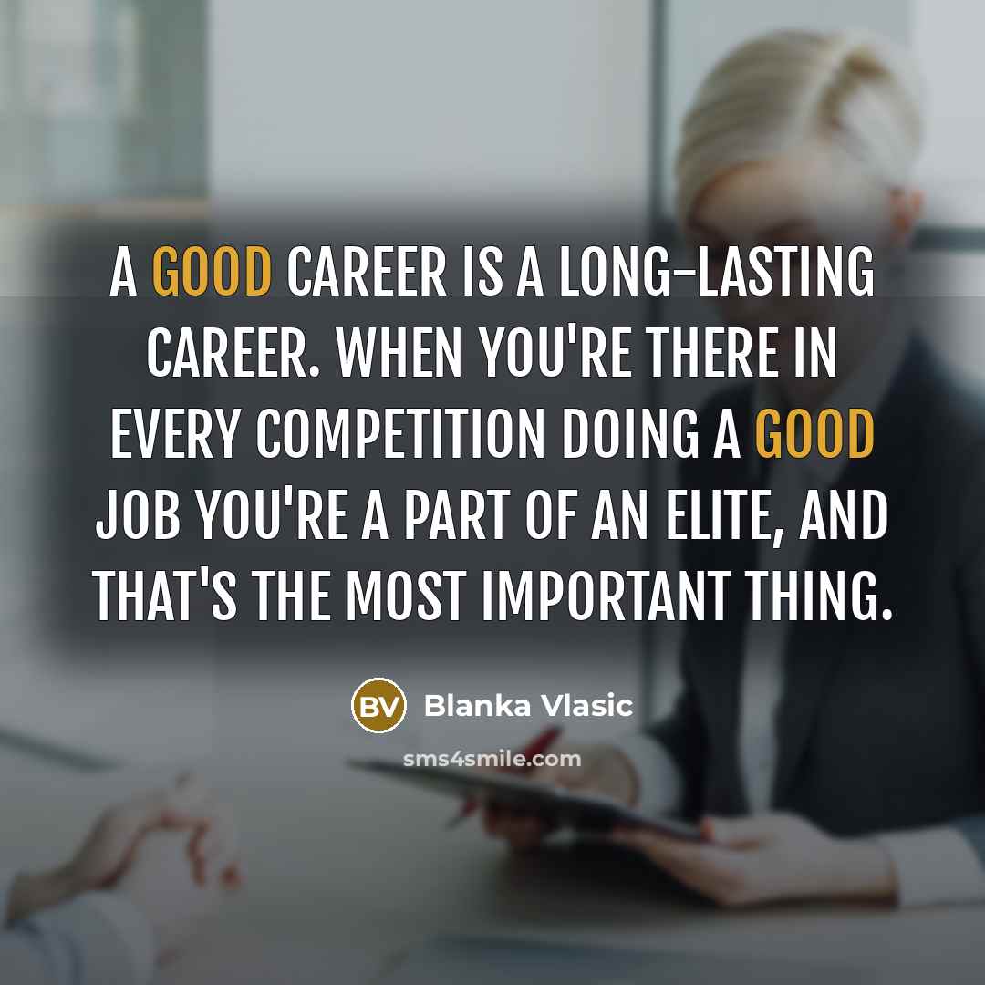 “A good career is a long-lasting career. When you're there…” quote by Blanka Vlasic