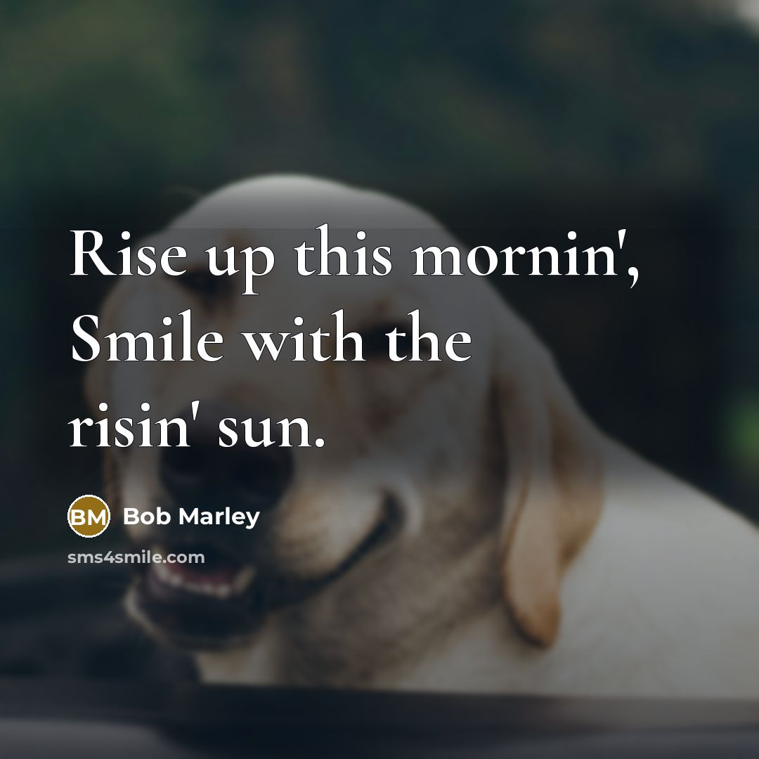 “Rise up this mornin', Smile with the risin' sun.…” quote by Bob Marley