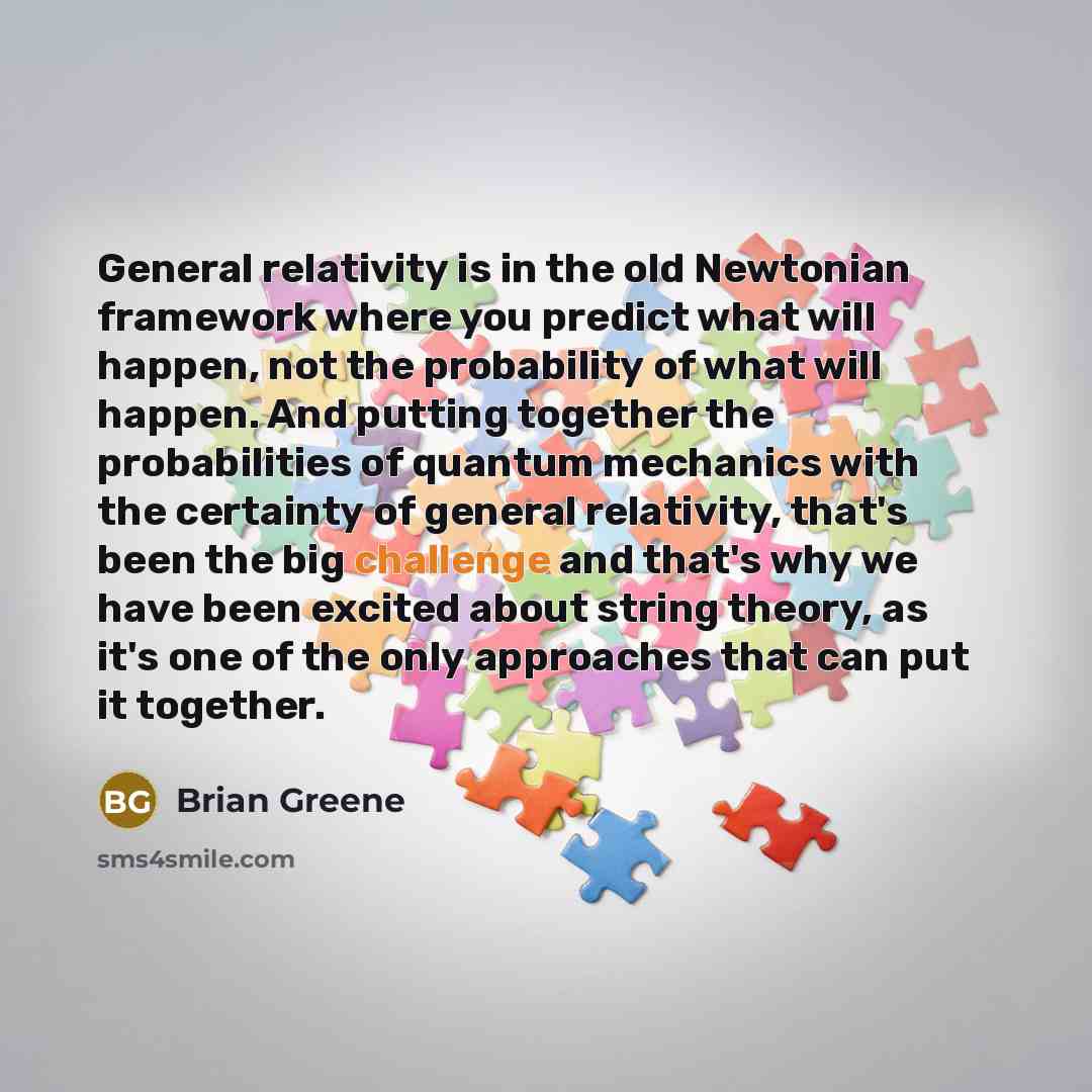 “General relativity is in the old Newtonian framework where you…” quote by Brian Greene