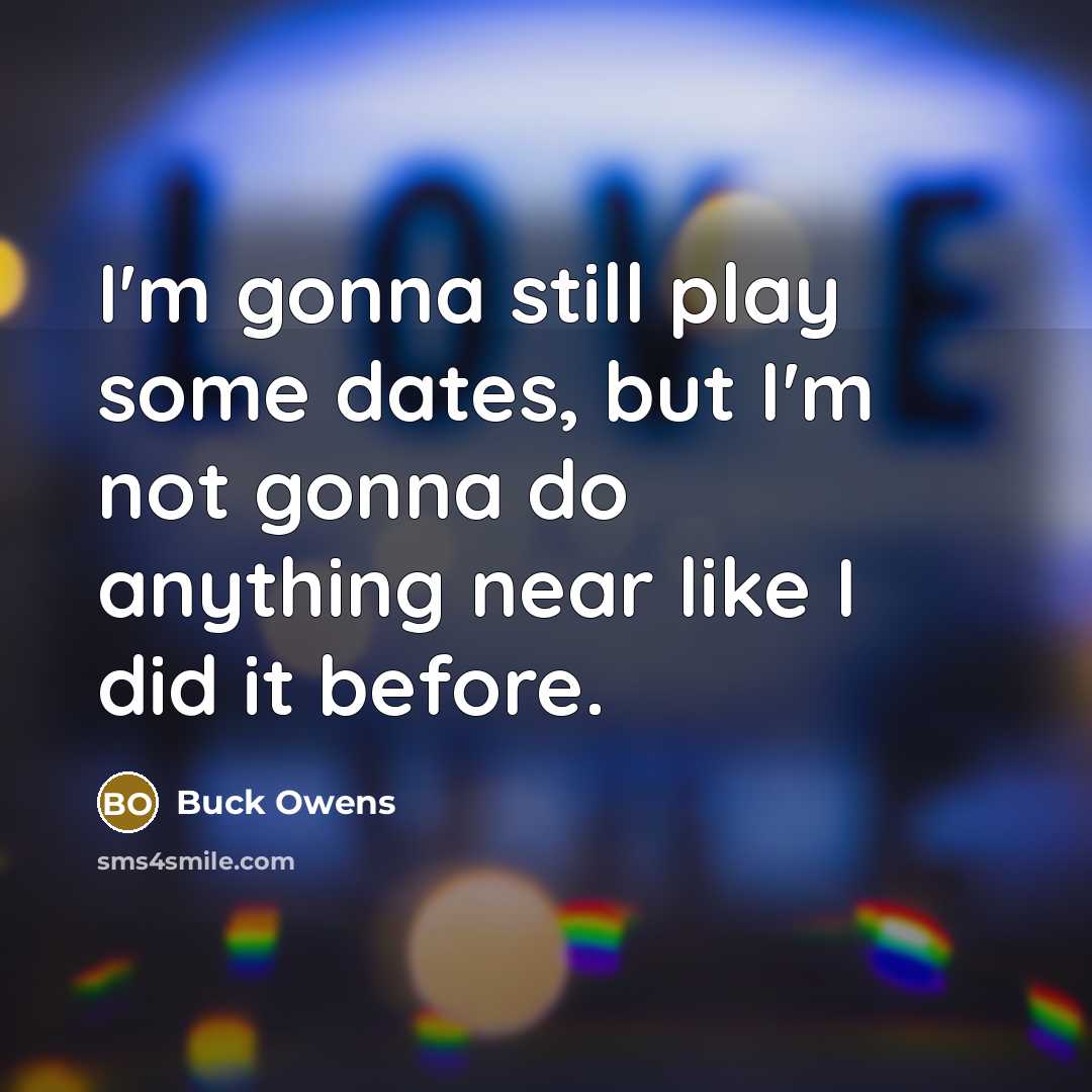 “I'm gonna still play some dates, but I'm not gonna…” quote by Buck Owens