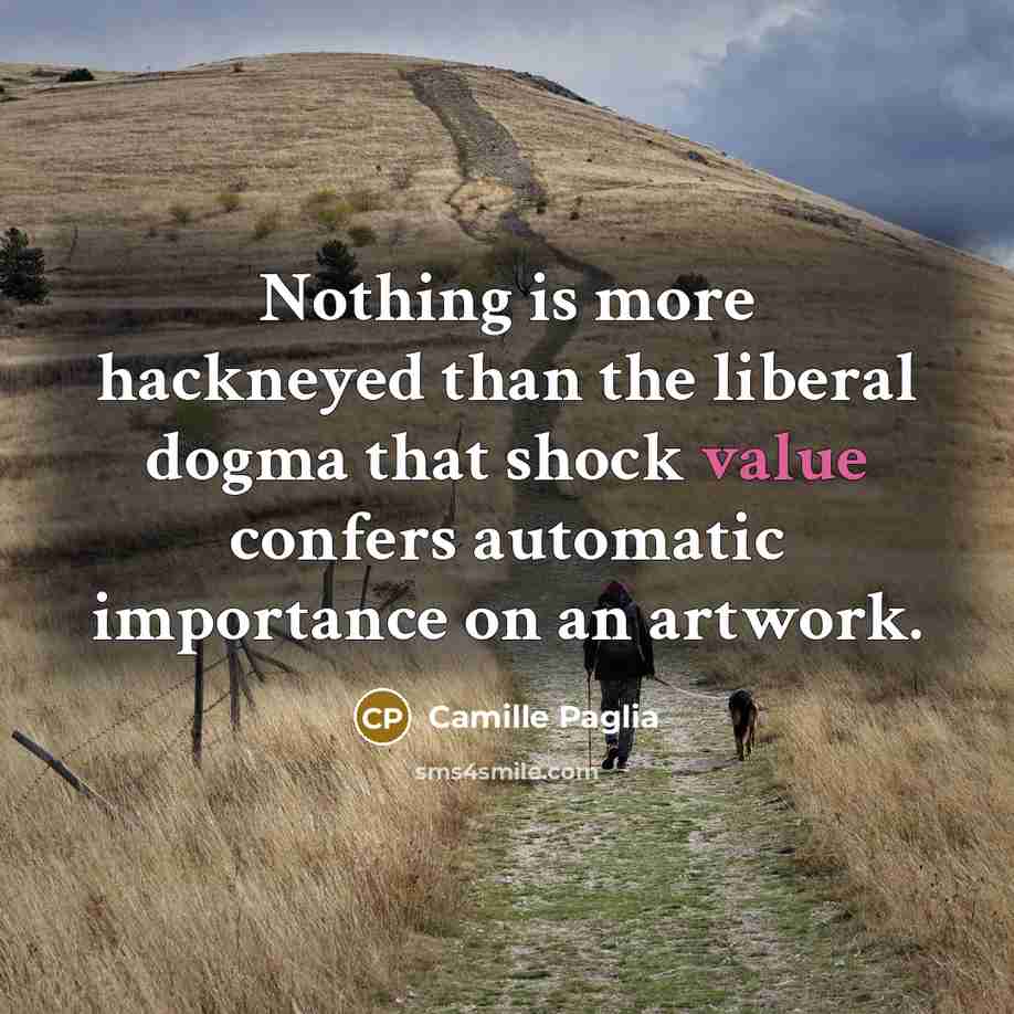 “Nothing is more hackneyed than the liberal dogma that shock…” quote by Camille Paglia
