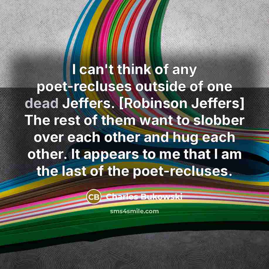 “I can't think of any poet-recluses outside of one dead…” quote by Charles Bukowski