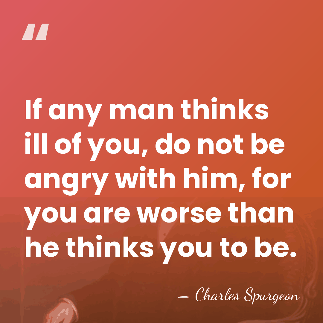 If any man thinks ill of you, do not be angry with&hellip; - Charles Spurgeon