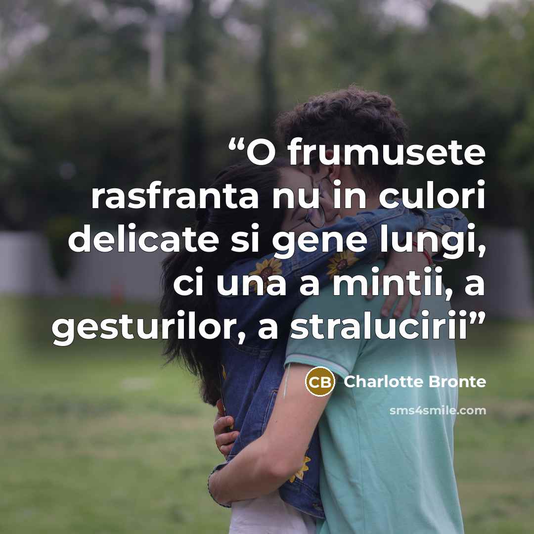 “O frumusete rasfranta nu in culori delicate si gene lungi, ci una a mintii, a gesturilor, a stralucirii” quote by Charlotte Brontë