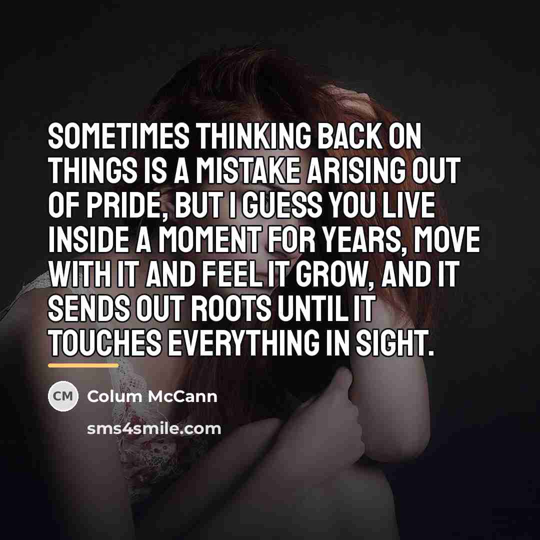 “Sometimes thinking back on things is a mistake arising out…” quote by Colum McCann