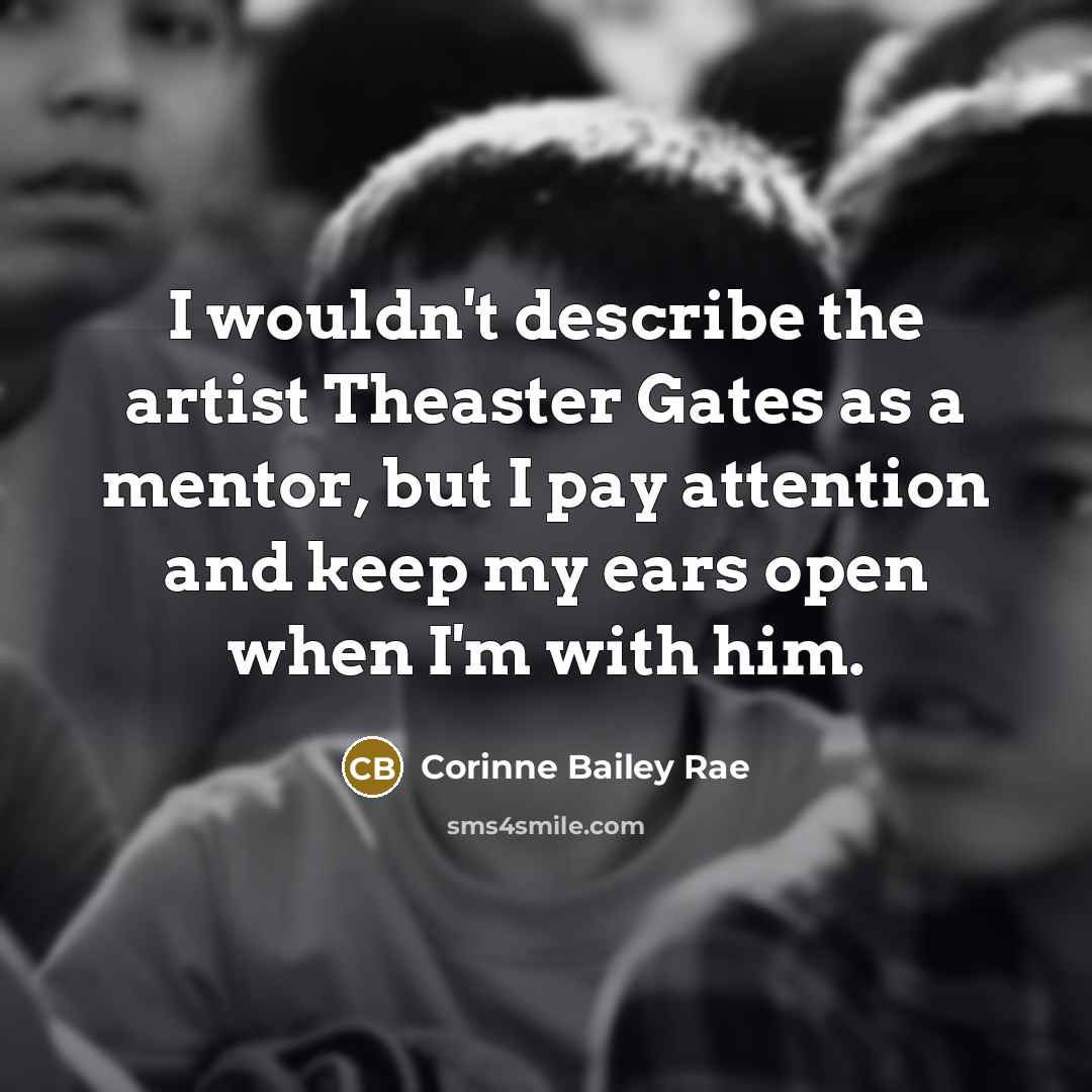 “I wouldn't describe the artist Theaster Gates as a mentor,…” quote by Corinne Bailey Rae