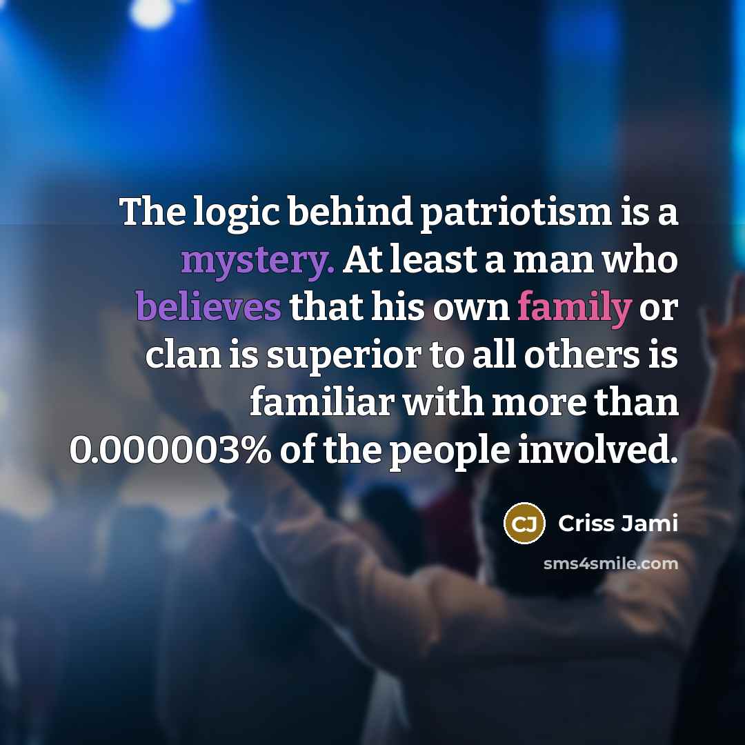 “The logic behind patriotism is a mystery. At least a…” quote by Criss Jami