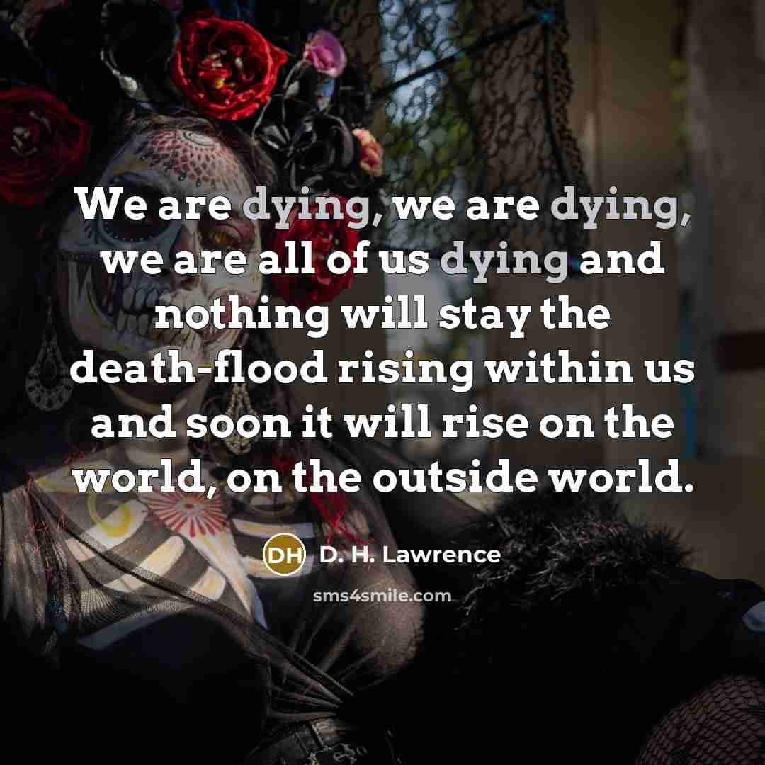 “We are dying, we are dying, we are all of…” quote by D. H. Lawrence