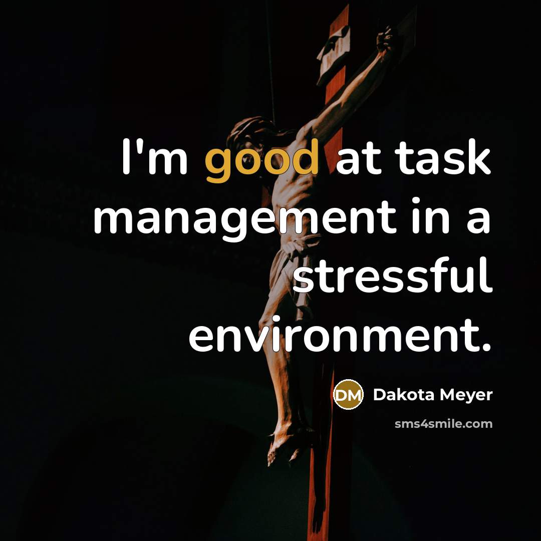 “I'm good at task management in a stressful environment.…” quote by Dakota Meyer