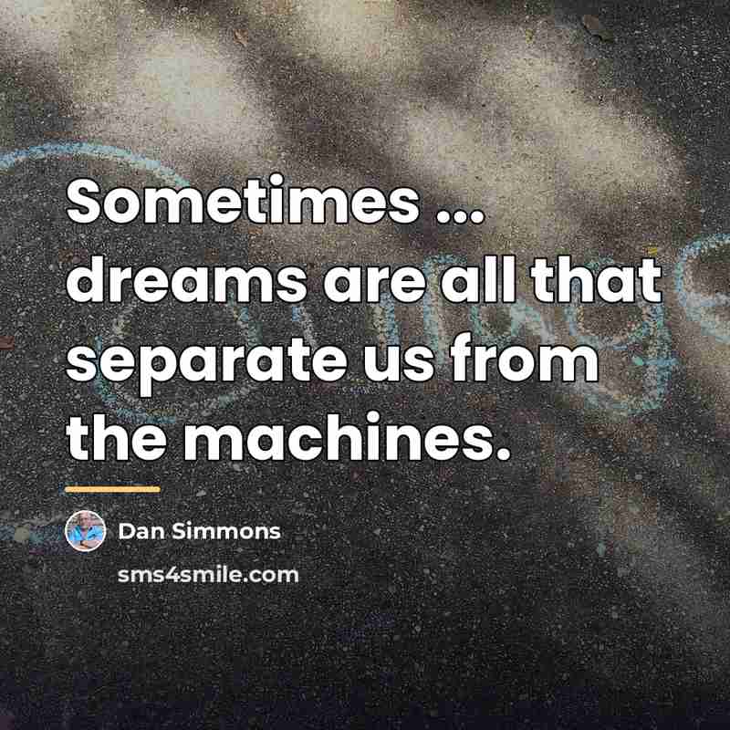 “Sometimes ... dreams are all that separate us from the…” quote by Dan Simmons