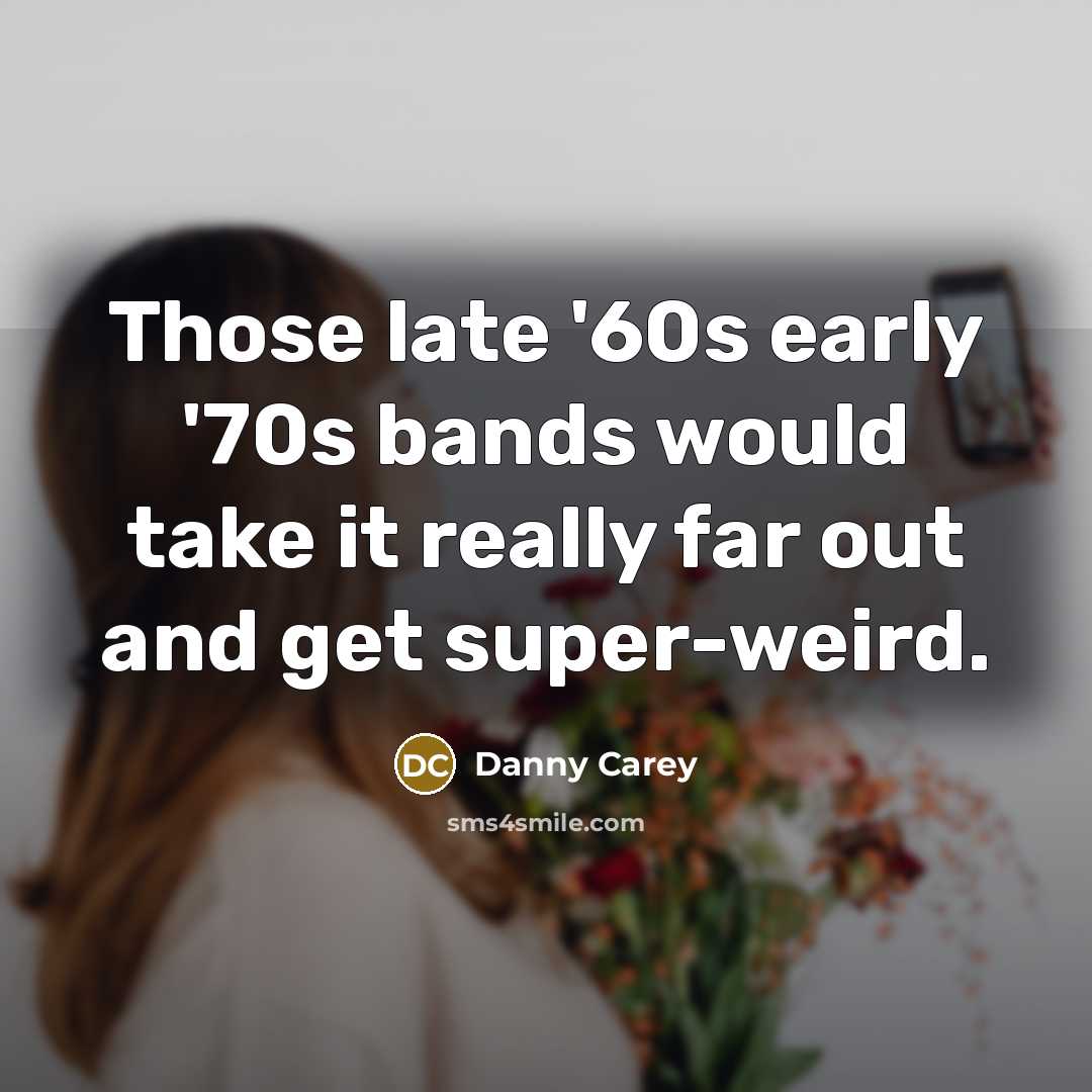 “Those late '60s early '70s bands would take it really…” quote by Danny Carey
