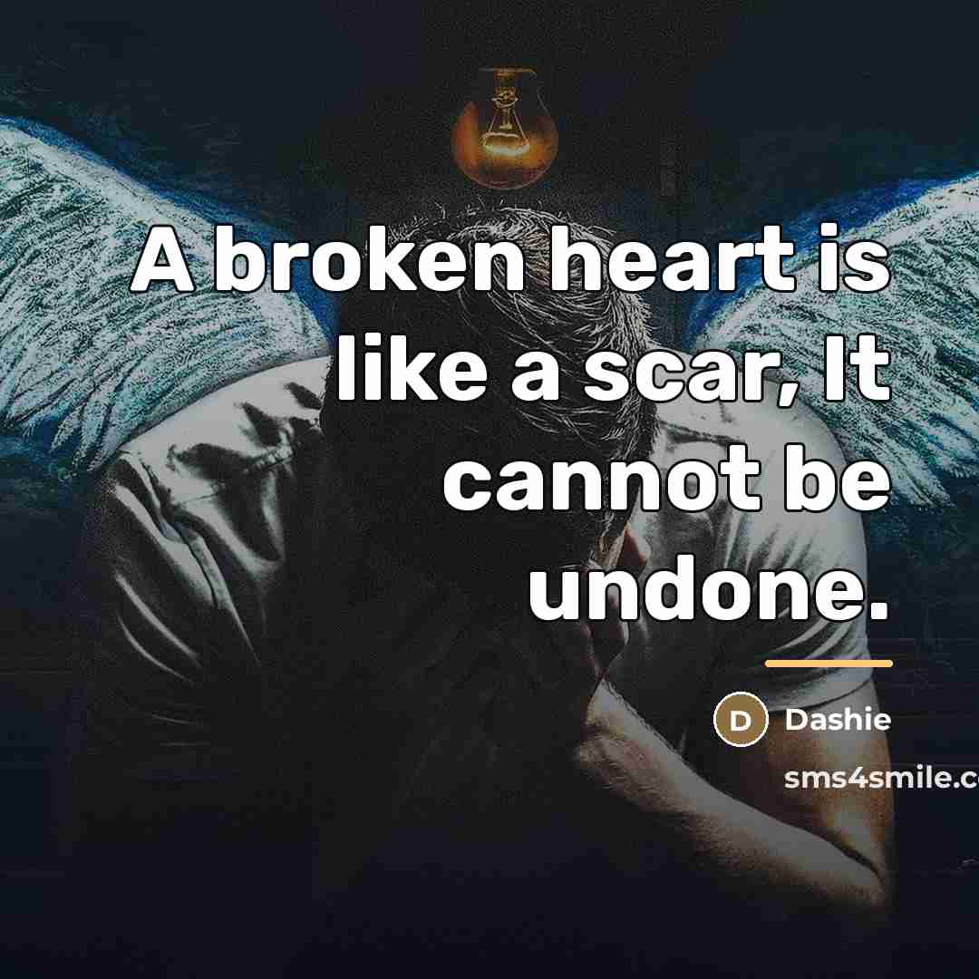 “A broken heart is like a scar, It cannot be…” quote by Dashie