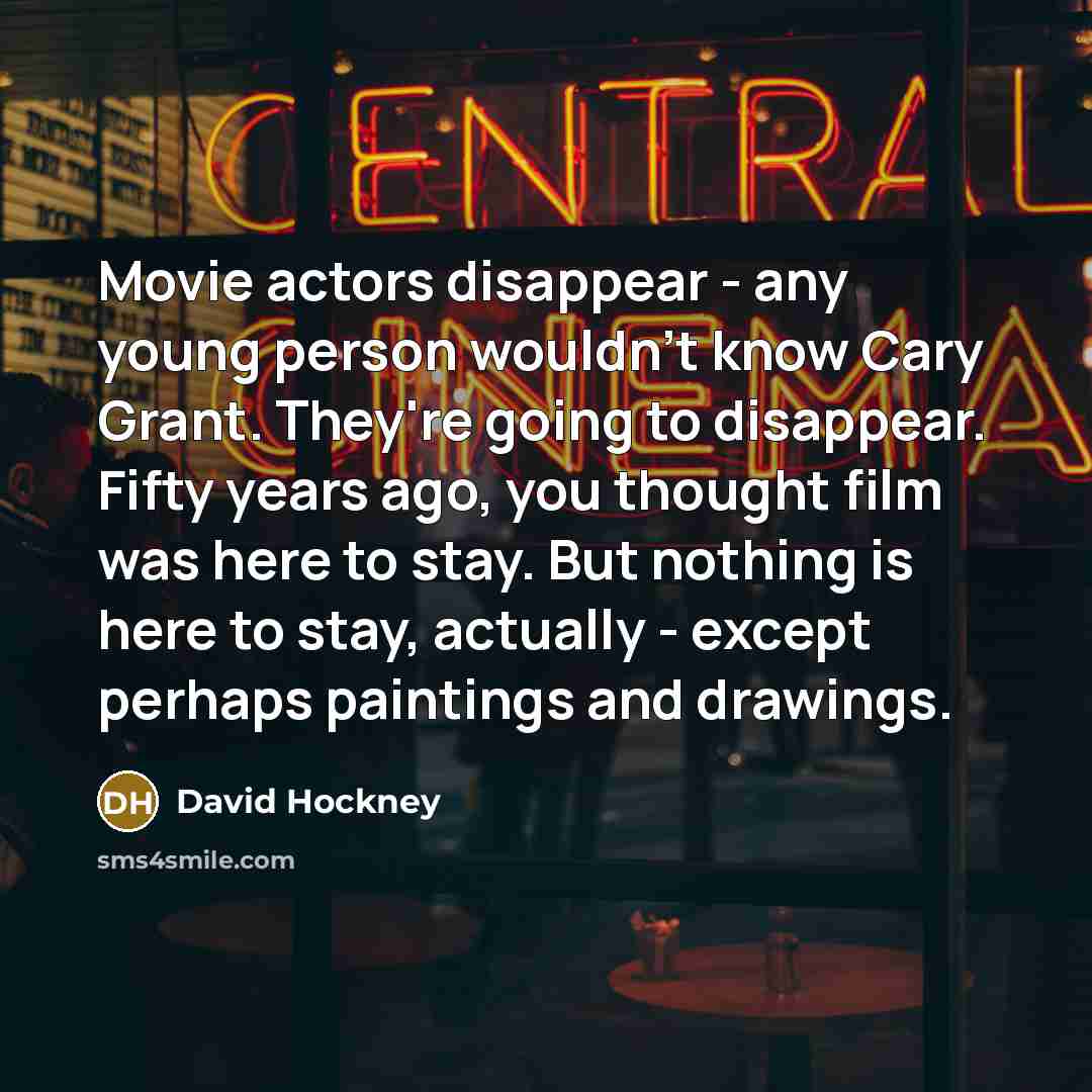 “Movie actors disappear - any young person wouldn't know Cary…” quote by David Hockney