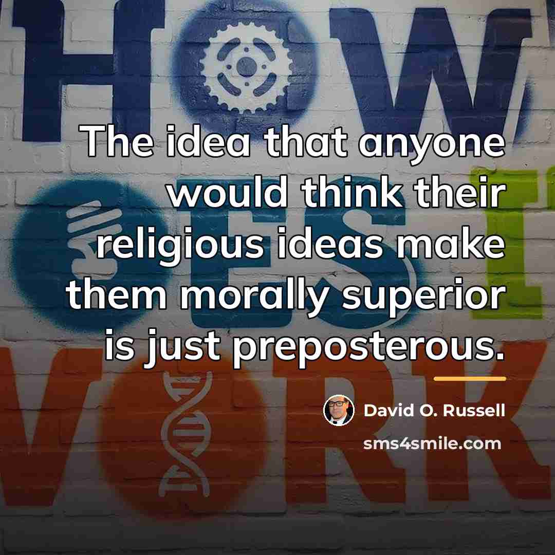 “The idea that anyone would think their religious ideas make…” quote by David O. Russell