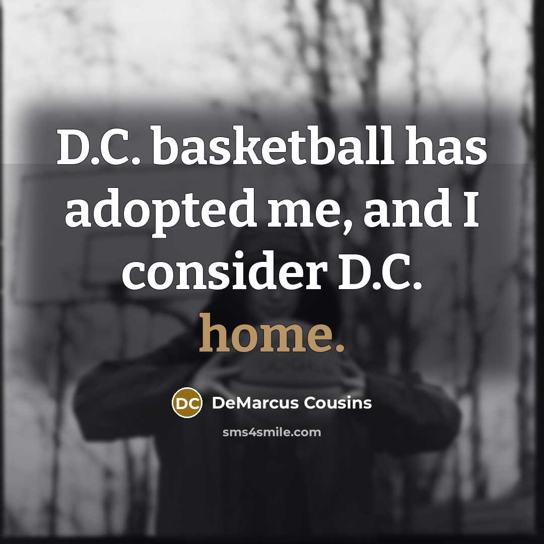 “D.C. basketball has adopted me, and I consider D.C. home.…” quote by DeMarcus Cousins