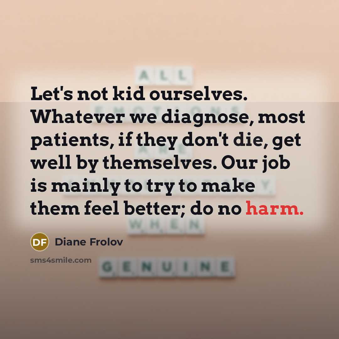 “Let's not kid ourselves. Whatever we diagnose, most patients, if…” quote by Diane Frolov