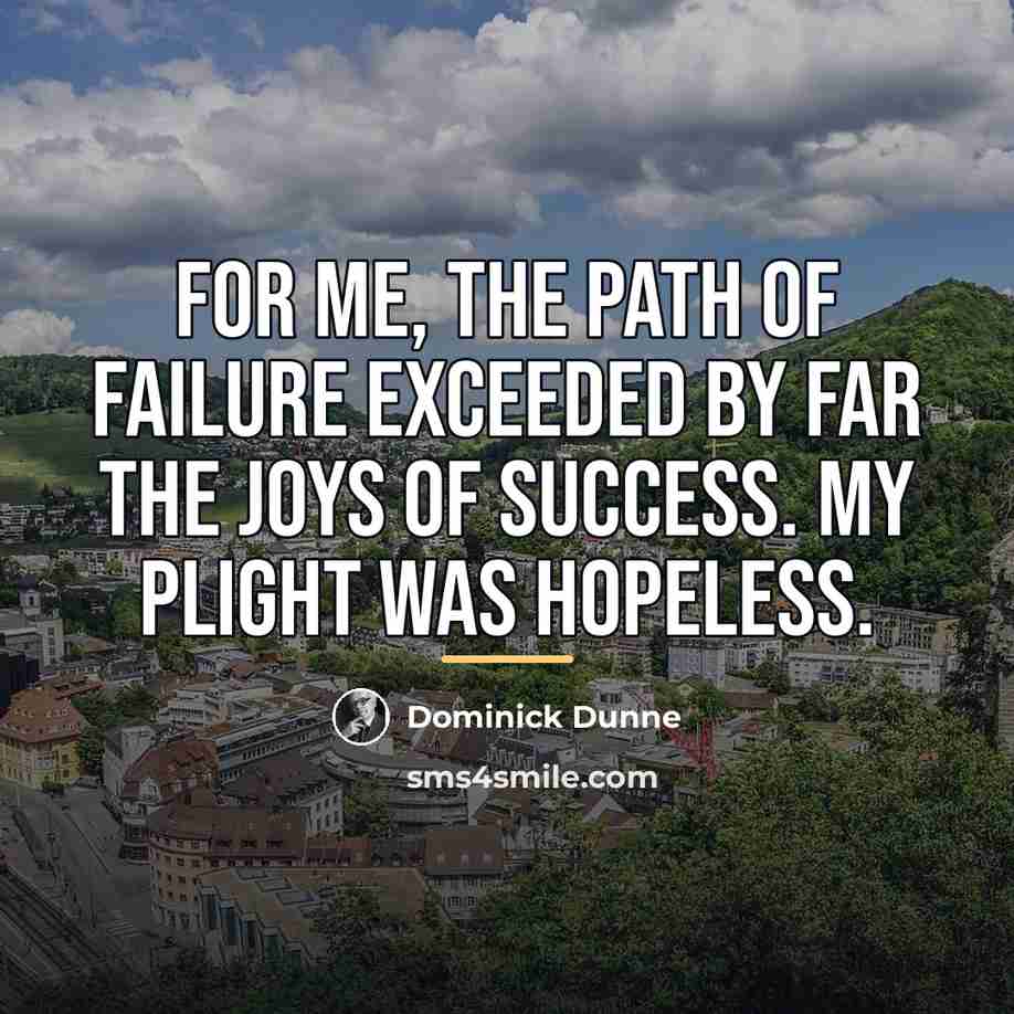 “For me, the path of failure exceeded by far the…” quote by Dominick Dunne