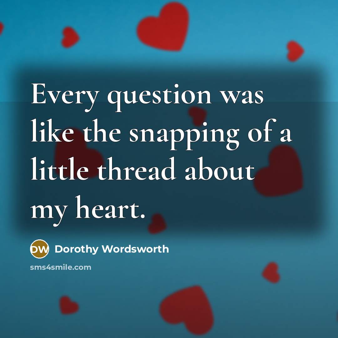 “Every question was like the snapping of a little thread…” quote by Dorothy Wordsworth