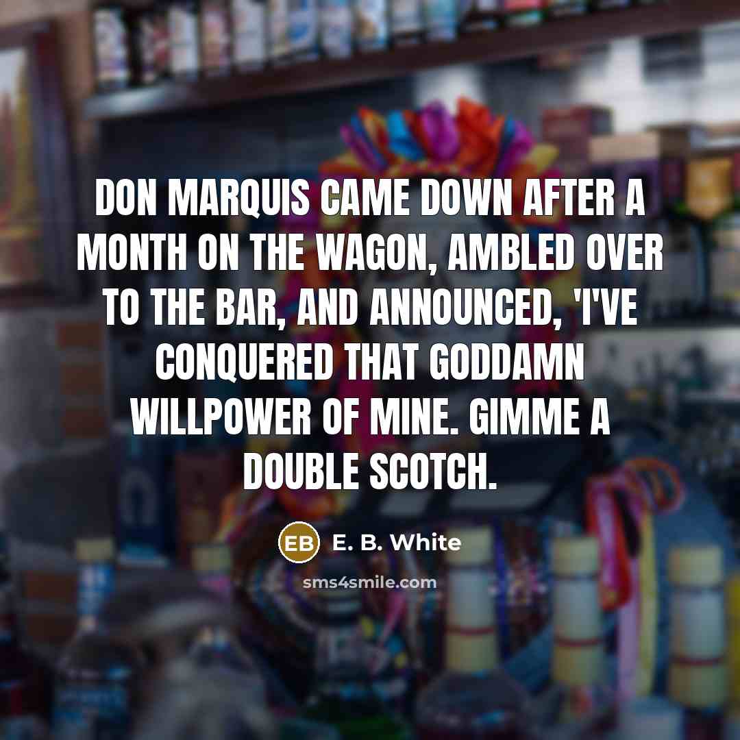 “Don Marquis came down after a month on the wagon,…” quote by E. B. White