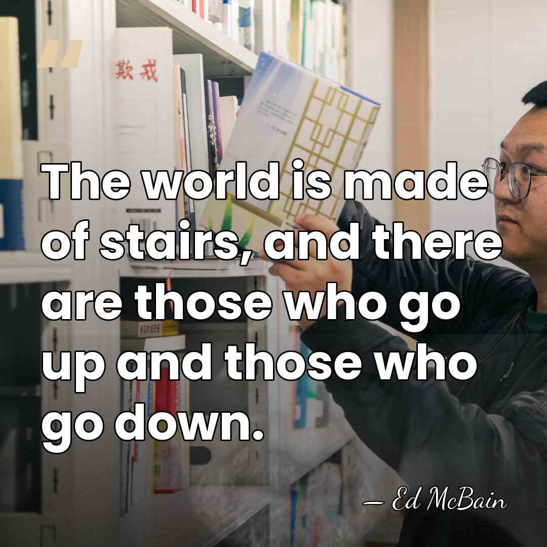 The world is made of stairs, and there are those who go&hellip; - Ed McBain