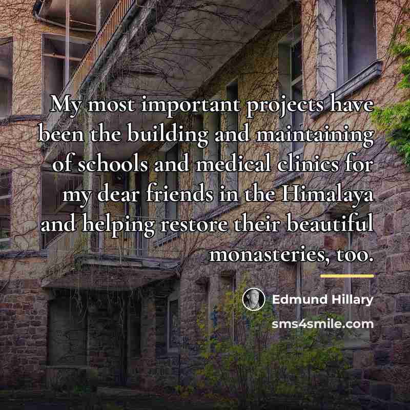 “My most important projects have been the building and maintaining…” quote by Edmund Hillary
