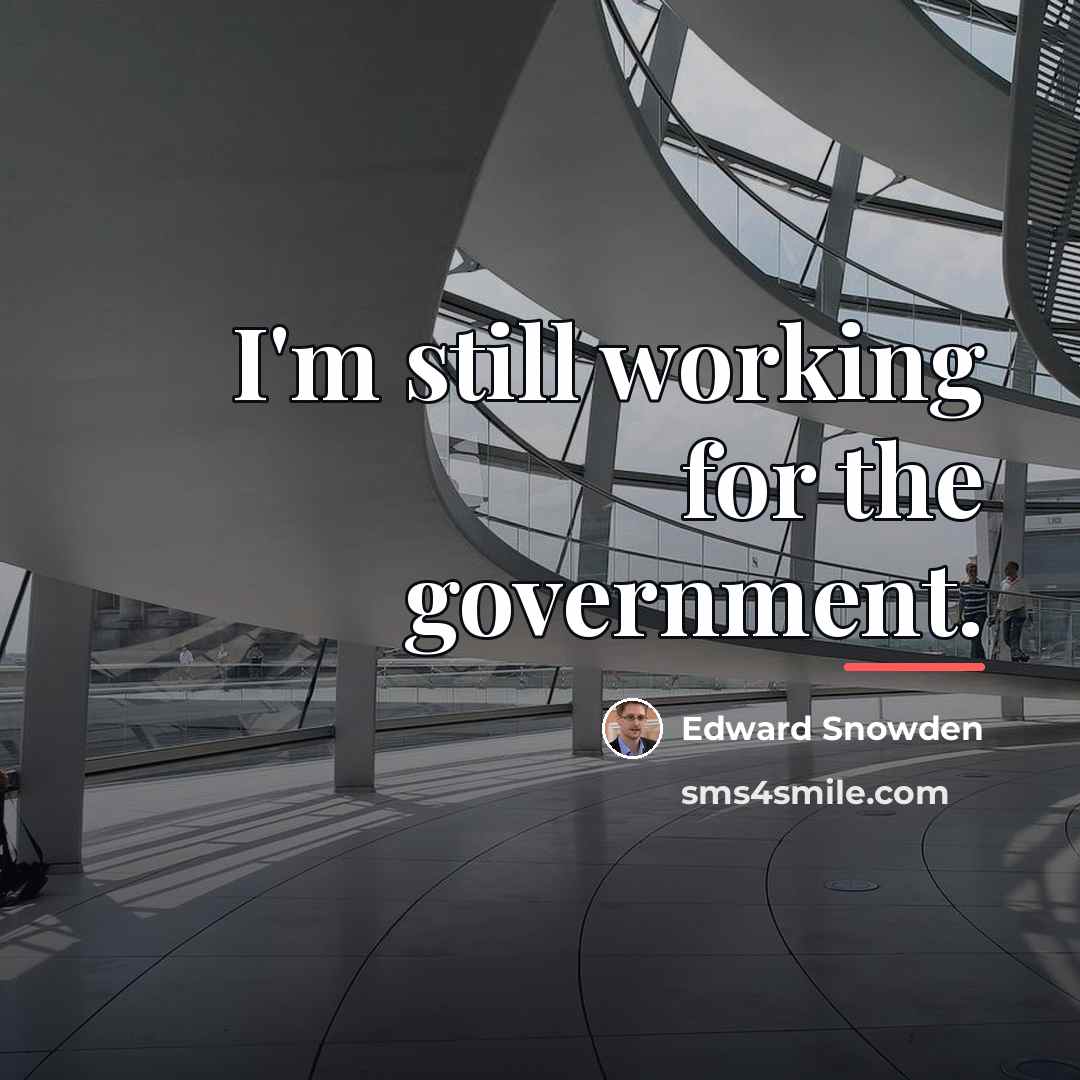 “I'm still working for the government.…” quote by Edward Snowden