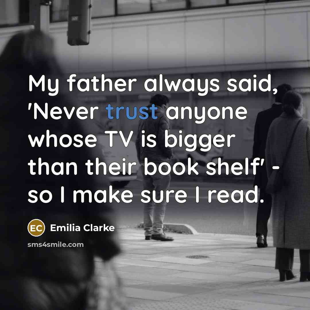 “My father always said, 'Never trust anyone whose TV is…” quote by Emilia Clarke