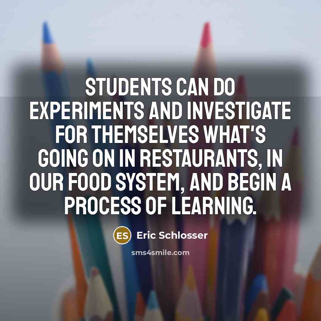 “Students can do experiments and investigate for themselves what's going…” quote by Eric Schlosser