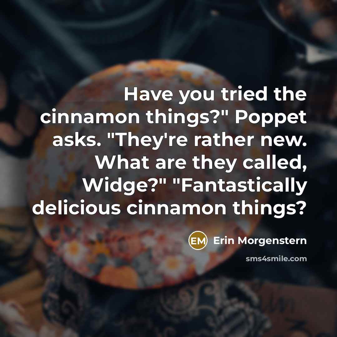 “Have you tried the cinnamon things?" Poppet asks. "They're rather…” quote by Erin Morgenstern