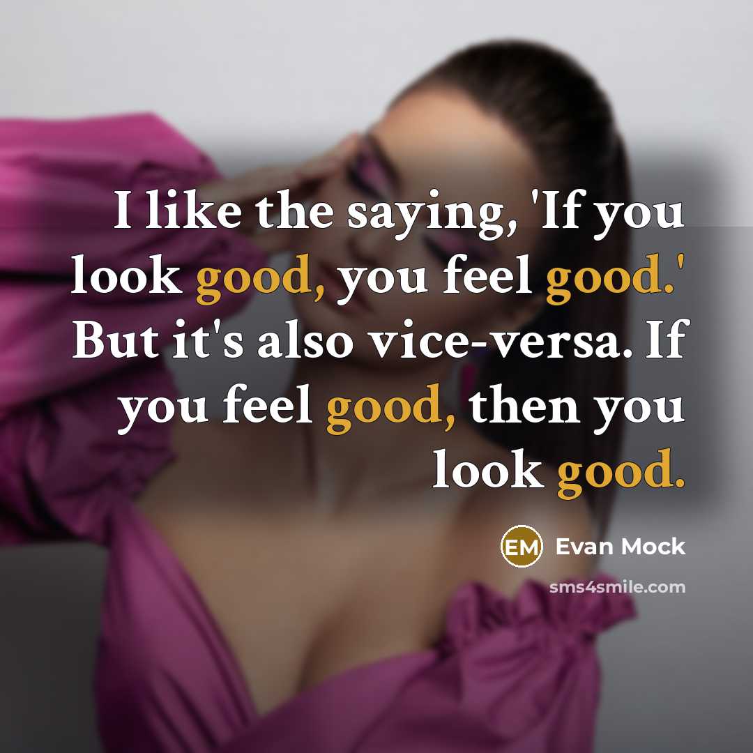 “I like the saying, 'If you look good, you feel…” quote by Evan Mock