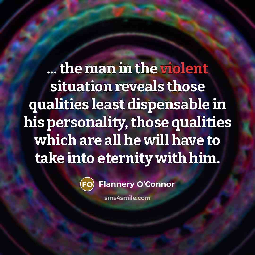 “... the man in the violent situation reveals those qualities…” quote by Flannery O'Connor