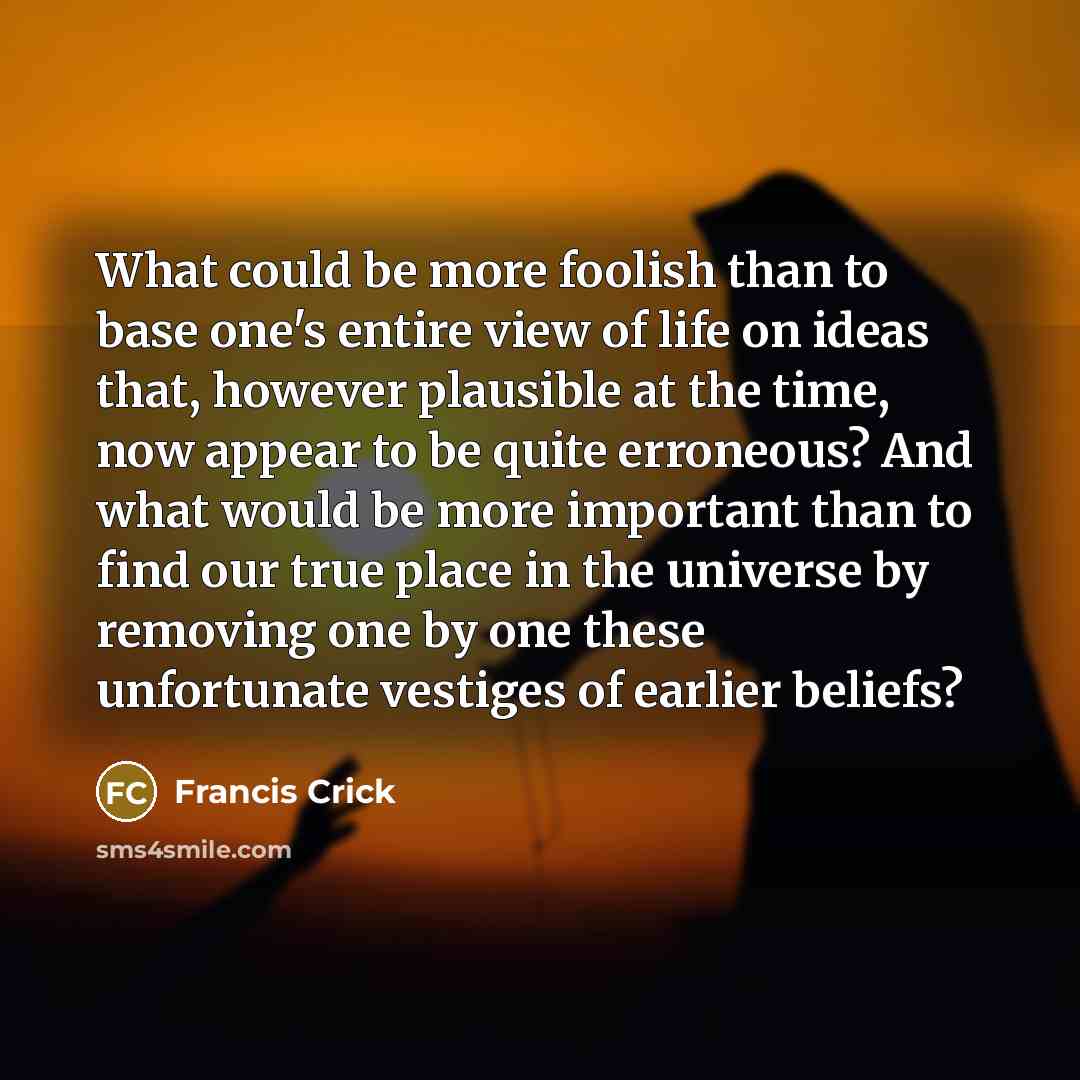 “What could be more foolish than to base one's entire…” quote by Francis Crick
