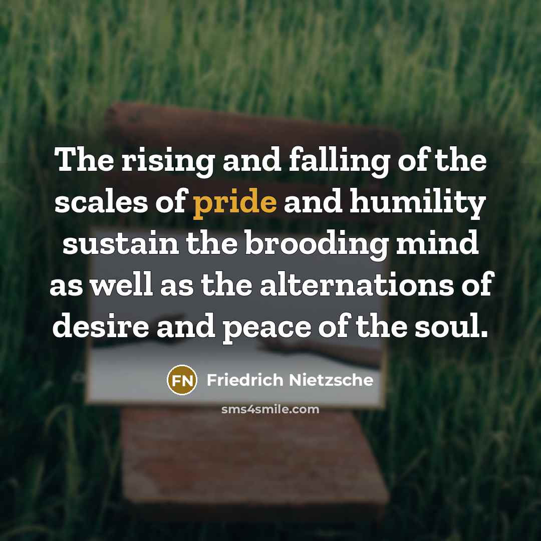 “The rising and falling of the scales of pride and…” quote by Friedrich Nietzsche