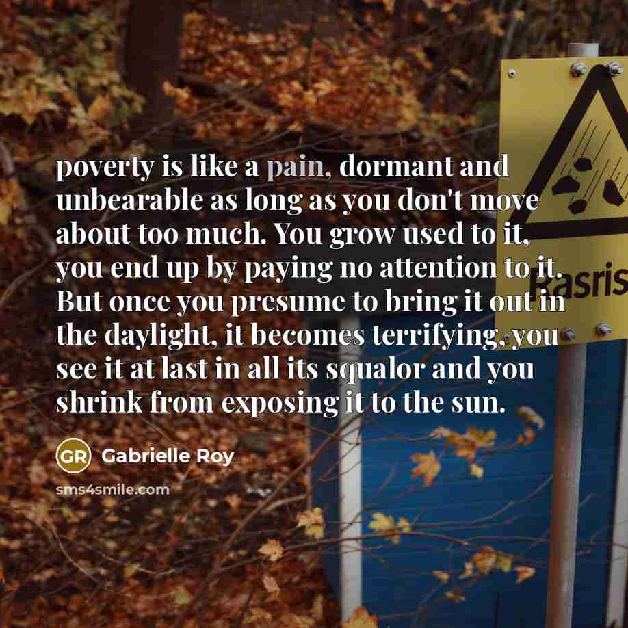 “poverty is like a pain, dormant and unbearable as long…” quote by Gabrielle Roy
