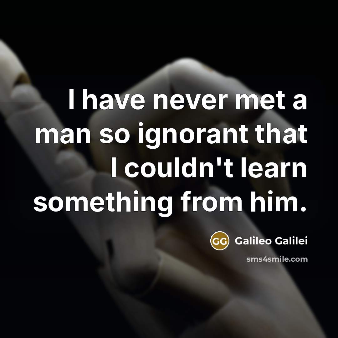 “I have never met a man so ignorant that I…” quote by Galileo Galilei