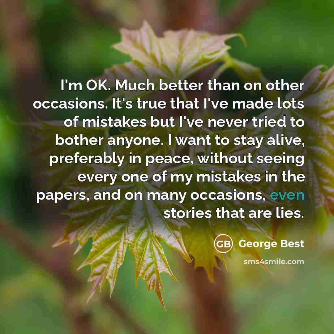 “I'm OK. Much better than on other occasions. It's true…” quote by George Best