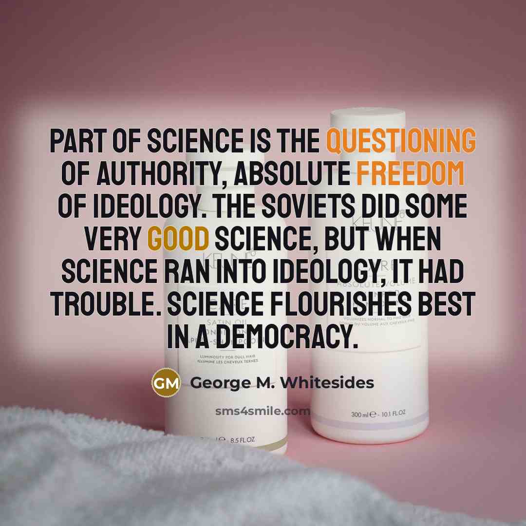 “Part of science is the questioning of authority, absolute freedom…” quote by George M. Whitesides